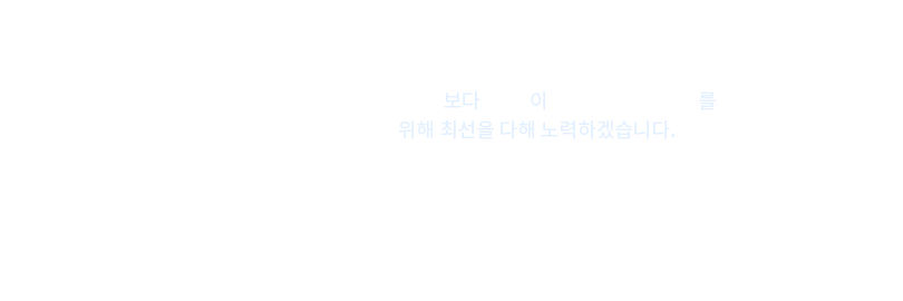 늘 곁에서 힘이 되겠습니다. 내일보다 오늘이 더 안전한 바다를 위해 최선을 다해 노력하겠습니다.