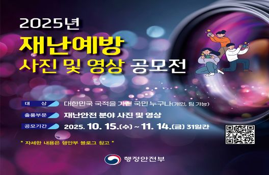 2025년 재난예방 사진 및 영상 공모전 대상 : 대한민국 국적을 가진 국민 누구나(개인, 팀 가능) 출품 부문 : 재난안전 분야 사진 및 영상 공모기간 2025. 10. 15.(수) ~ 11. 14.(금) 31일간 자세한 내용은 행안부 블로그 참고 행정안전부